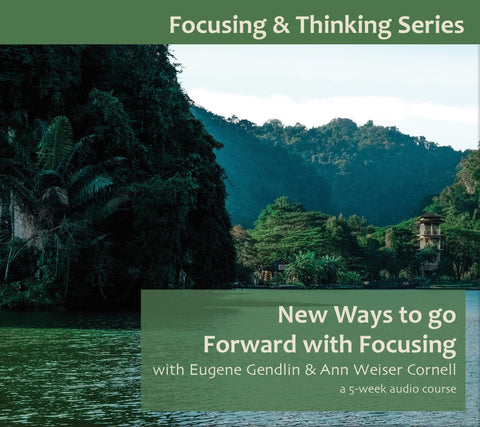 New Ways to Go Forward with Focusing – a 5-week Audio Course