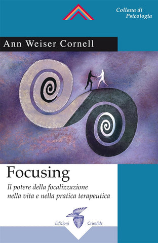 Focusing: Il potere della focalizzazione nella vita e nella pratica terapeutica