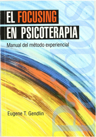 El focusing en psicoterapia: Manual del método experiencial (Psicologia, Psiquiatria, Psicoterapia / Psychology, Psychiatry, Psychotherapy)