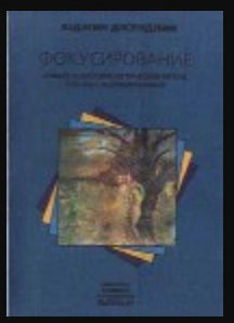 Фокусирование. Новый психотерапевтический метод работы с переживаниями (Focusing - Russian translation)
