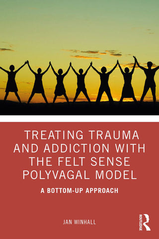 Treating Trauma and Addiction with the Felt Sense Polyvagal Model: Bottom-Up Approach