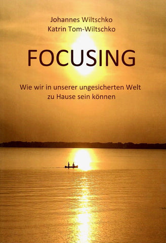 Focusing: Wie wir in einer ungesicherten Welt zu Hause sein können (Focusing: How to be at home in an insecure world)