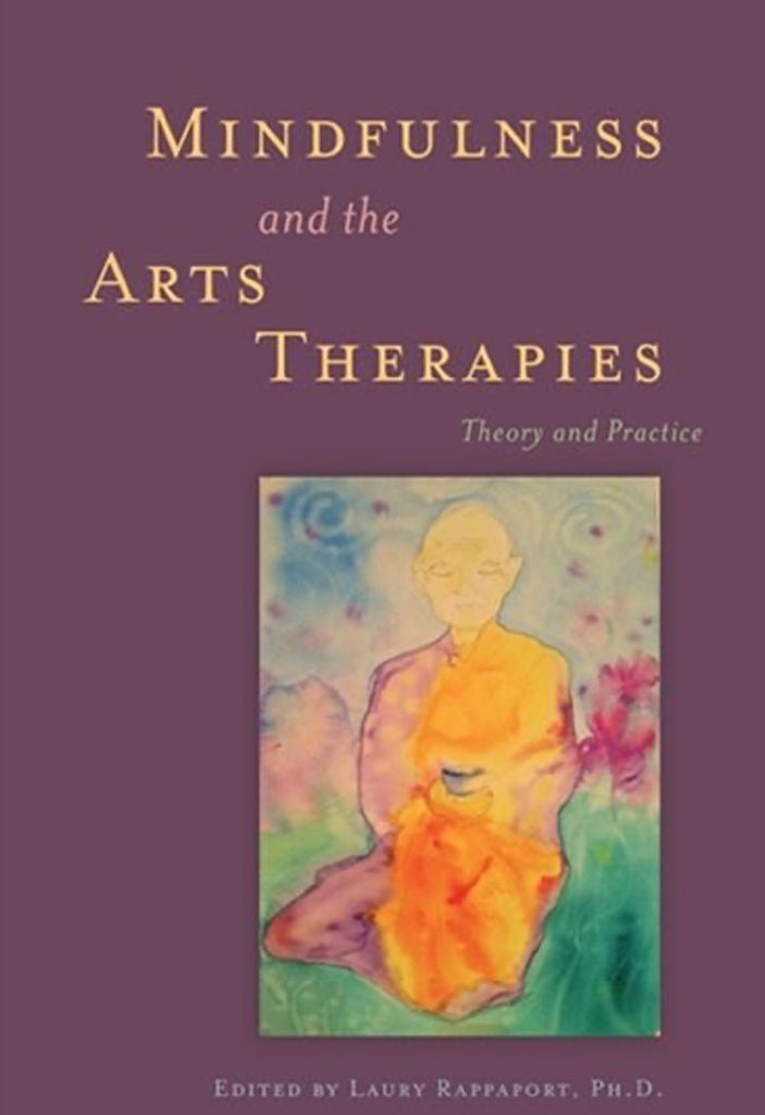 Mindfulness and the Arts Therapies Theory and Practice